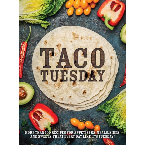 Pre-Owned Taco Tuesday: More Than 100 Recipes for Appetizers, Meals, Sides and Sweets. Treat Every Day Like It's Tuesday! (Paperback) 1680224867 9781680224863