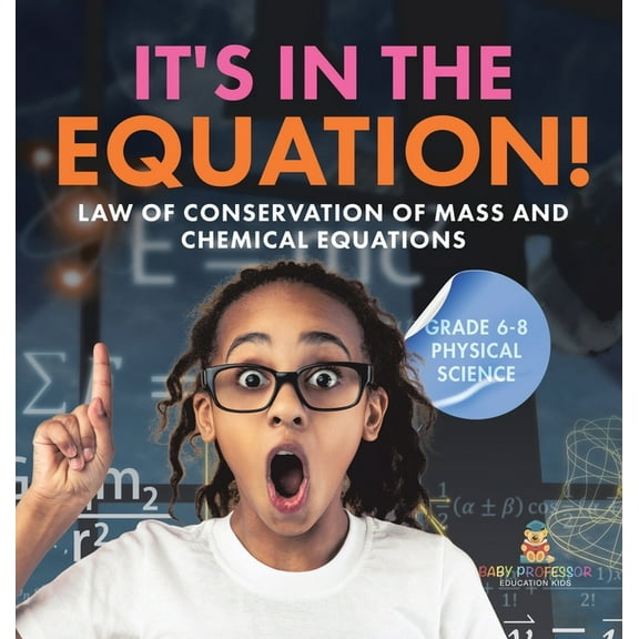It's in the Equation! Law of Conservation of Mass and Chemical Equations Grade 6-8 Physical Science, (Hardcover)