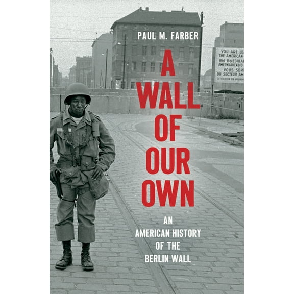 Studies in United States Culture A Wall of Our Own: An American History of the Berlin Wall, (Hardcover)
