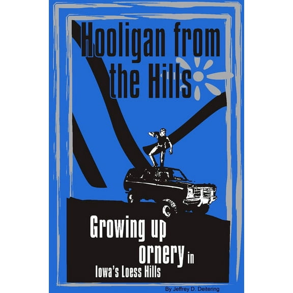 Hooligan from the Hills: Growing Up Ornery in Iowa's Loess Hills, (Paperback)