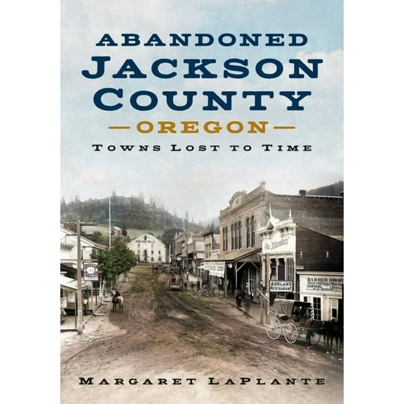 Abandoned Jackson County: Towns Lost to Time [Oregon], (Paperback)