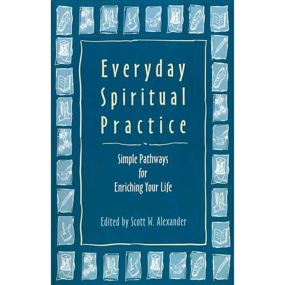 Everyday Spiritual Practice : Simple Pathways for Enriching Your Life (Paperback)