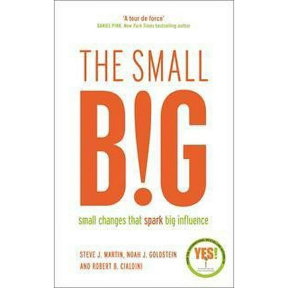 The small BIG: Small Changes that Spark Big Influence (Paperback) by Steve J. Martin, Noah Goldstein, Professor Robert B. Cialdini