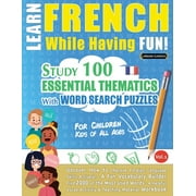 Learn French While Having Fun! - For Children : KIDS OF ALL AGES - STUDY 100 ESSENTIAL THEMATICS WITH WORD SEARCH PUZZLES - VOL.1 - Uncover How to Improve Foreign Language Skills Actively! - A Fun Vocabulary Builder. (Paperback)