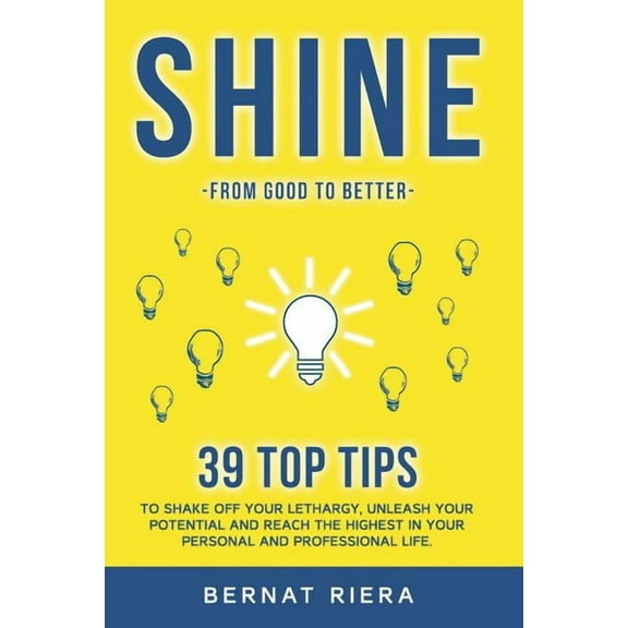 SHINE - 39 top tips to shake off your lethargy, unleash your potential and reach the highest in your personal and profes, (Paperback)