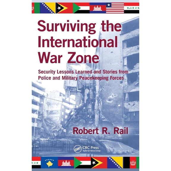Surviving the International War Zone: Security Lessons Learned and Stories from Police and Military Peacekeeping Forces, (Hardcover)