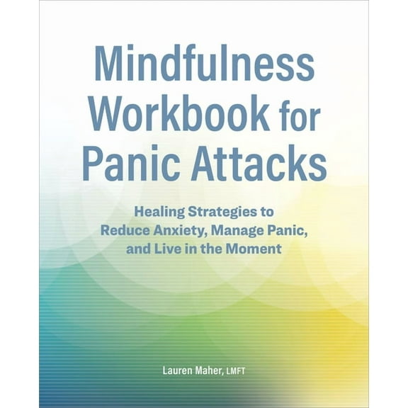Mindfulness Workbook for Panic Attacks: Healing Strategies to Reduce Anxiety, Manage Panic and Live in the Moment, (Paperback)