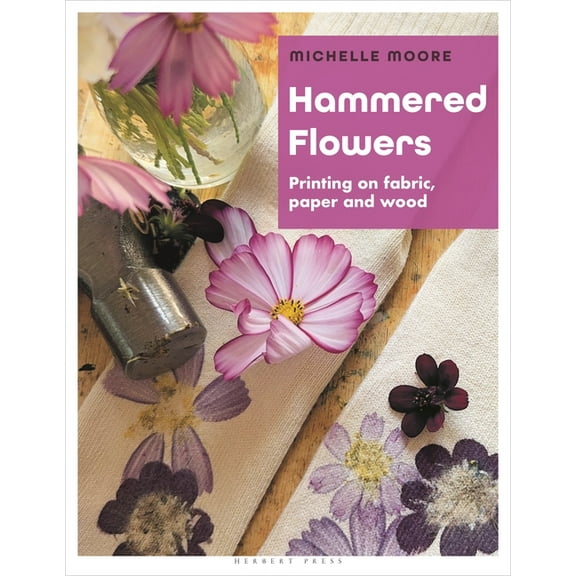 Hammered Flowers: Printing on Fabric, Paper and Wood, (Paperback)
