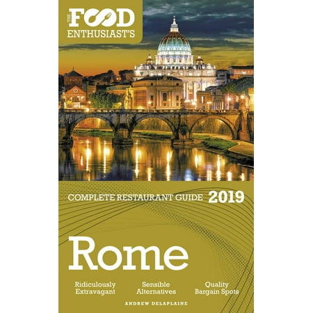 Rome: 2019 - The Food Enthusiast’s Complete Restaurant Guide -