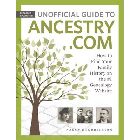 Unofficial Guide to Ancestry.com : How to Find Your Family History on the #1 Genealogy Website