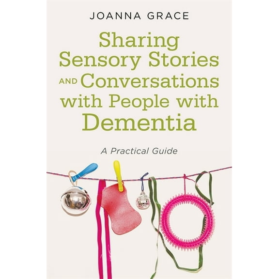 Sharing Sensory Stories and Conversations with People with Dementia: A Practical Guide, (Paperback)