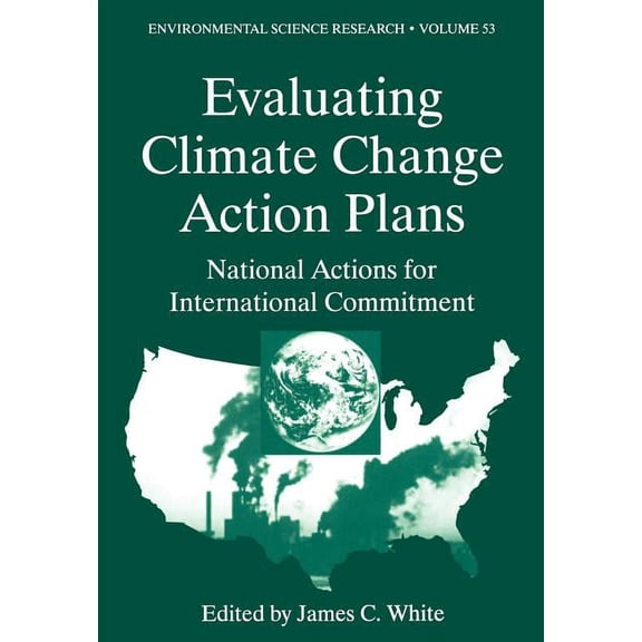 Environmental Science Research Evaluating Climate Chanage Action Plans: National Actions for International Commitment, Book 53, (Paperback)