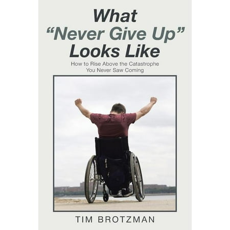 What Never Give Up Looks Like : How to Rise Above the Catastrophe You Never Saw Coming (Paperback)