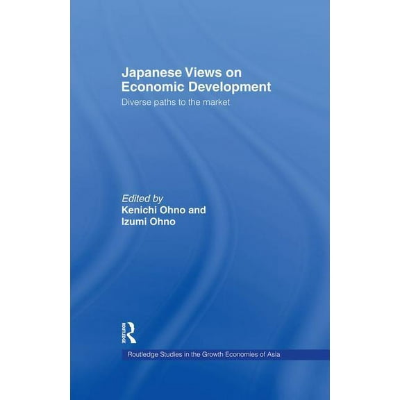 Routledge Studies in the Growth Economie Japanese Views on Economic Development: Diverse Paths to the Market, (Paperback)