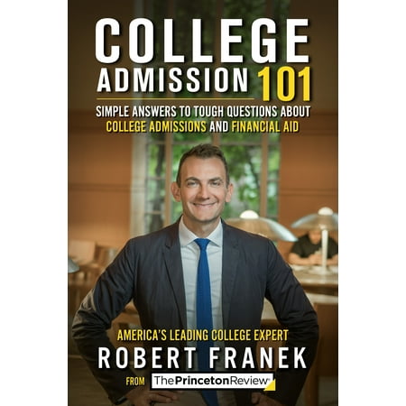 College Admission 101 : Simple Answers to Tough Questions about College Admissions and Financial (Colleges With Best Financial Aid 2019)