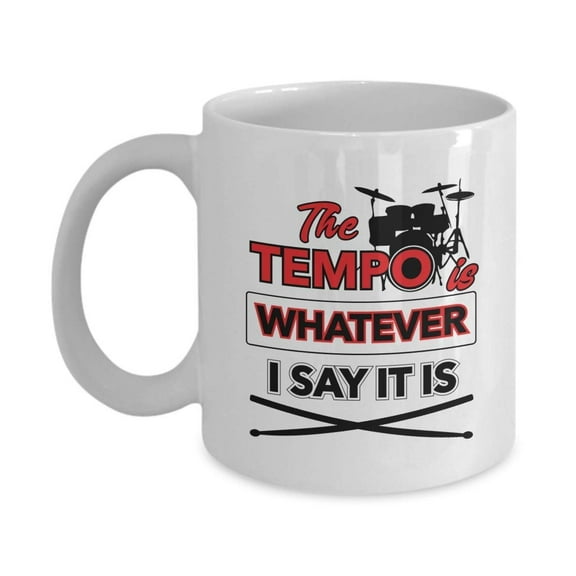 The Tempo Is Whatever I Say It Is Funny Coffee & Tea Gift Mug, Decoration, Accessories, Novelty Token, Stuff & Items For Drummer Men & Women