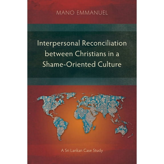 Interpersonal Reconciliation between Christians in a Shame-Oriented Culture: A Sri Lankan Case Study (Paperback)