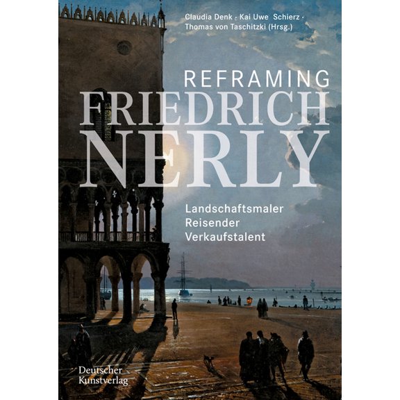 Reframing Friedrich Nerly: Landschaftsmaler, Reisender, Verkaufstalent, (Paperback)