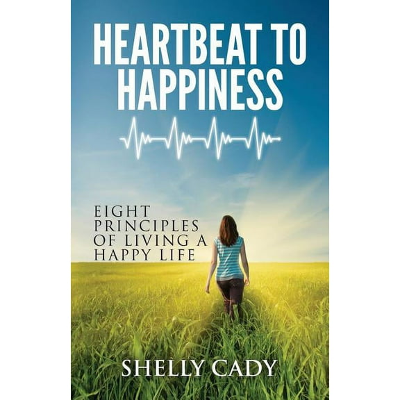 Heartbeat to Happiness: Eight Principles of Living a Happy Life (Paperback)