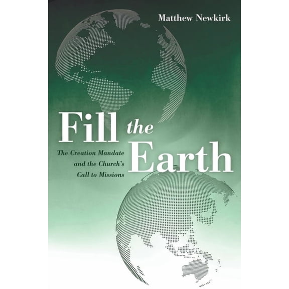 Fill the Earth: The Creation Mandate and the Church's Call to Missions, (Hardcover)