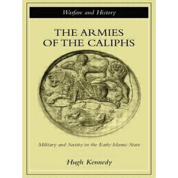 Pre-Owned The Armies of the Caliphs: Military and Society in the Early Islamic State (Paperback) 0415250935 9780415250931