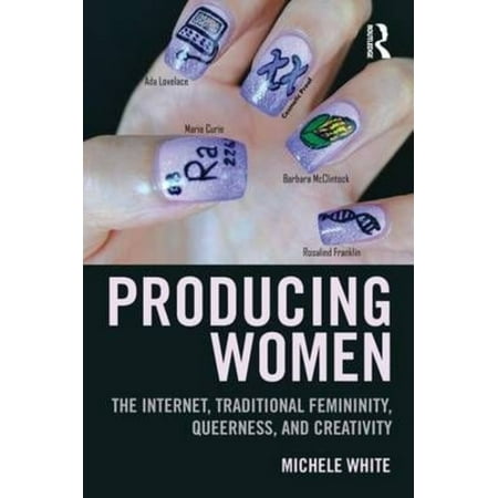 Producing Women: The Internet, Traditional Femininity, Queerness, and Creativity