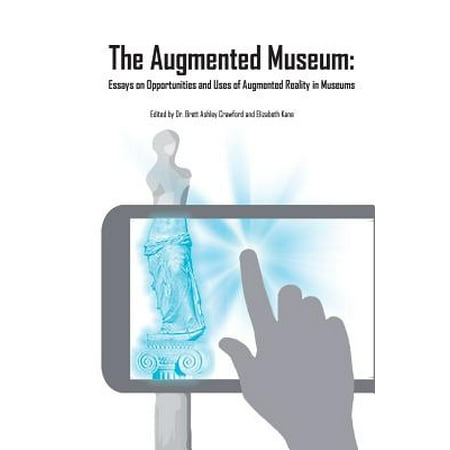 The Augmented Museum : Essays on Opportunities and Uses of Augmented Reality in