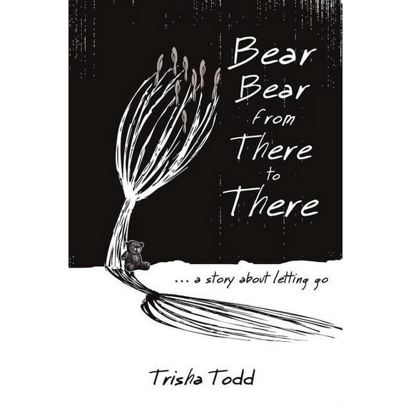 Bear Bear from There to There: ...A Story About Letting Go, (Paperback)