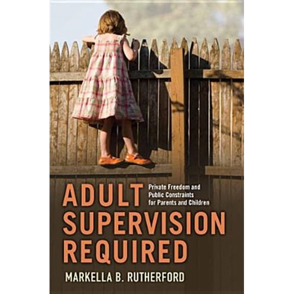 Pre-Owned Families in Focus: Adult Supervision Required : Private Freedom and Public Constraints for Parents and Children (Paperback)