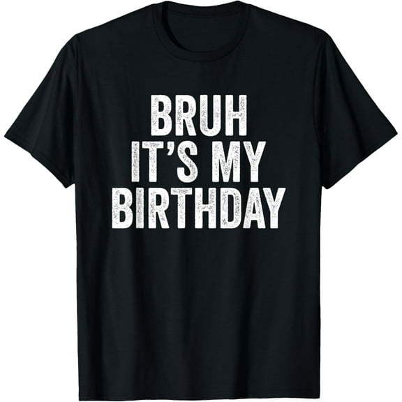 Bruh It's My Birthday T-Shirt