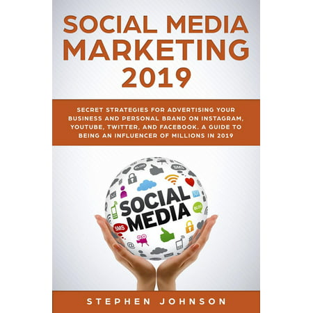 Social Media Marketing: Secret Strategies for Advertising Your Business and Personal Brand On Instagram, YouTube, Twitter, And Facebook. A Guide to being an Influencer of Millions In 2019. -