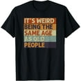 thumbnail image 3 of It's Weird Being The Same Age As Old People Retro Sarcastic T-Shirt, 3 of 4
