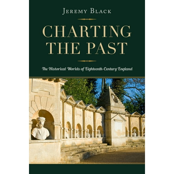 Charting the Past: The Historical Worlds of Eighteenth-Century England, (Paperback)