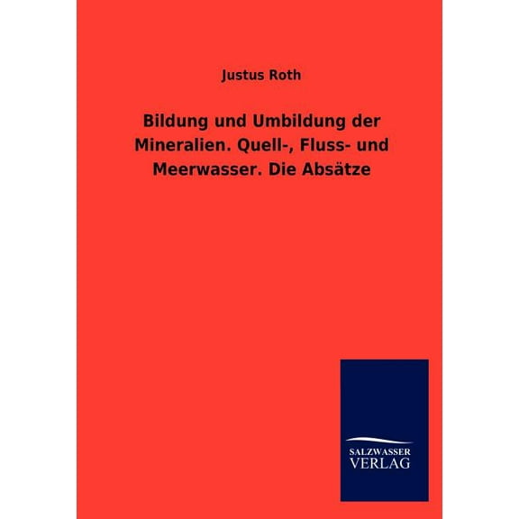Bildung und Umbildung der Mineralien. Quell-, Fluss- und Meerwasser. Die Absätze (Paperback)