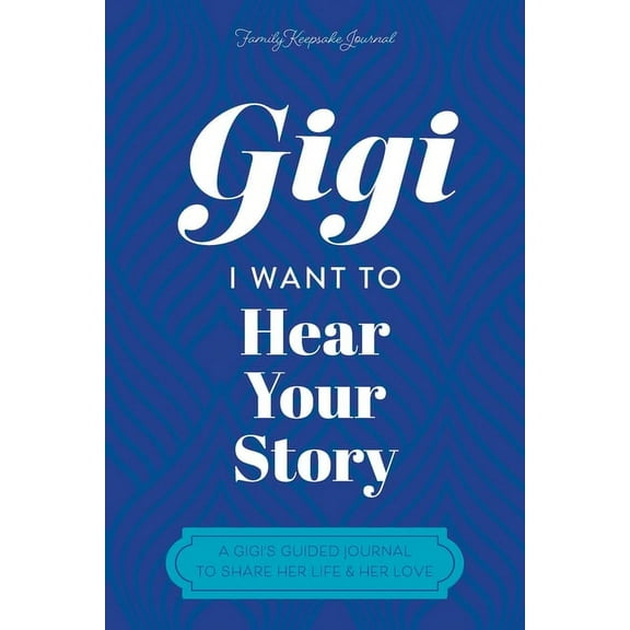Gigi, I Want to Hear Your Story: A Grandmother's Guided Journal To Share Her Life & Her Love, (Paperback)