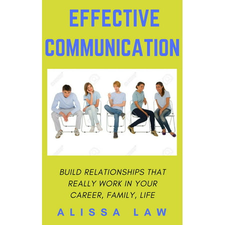 Effective Communication: Build Relationships That Really Work In Your Career, Family, Life - (Best Careers For Family Life)