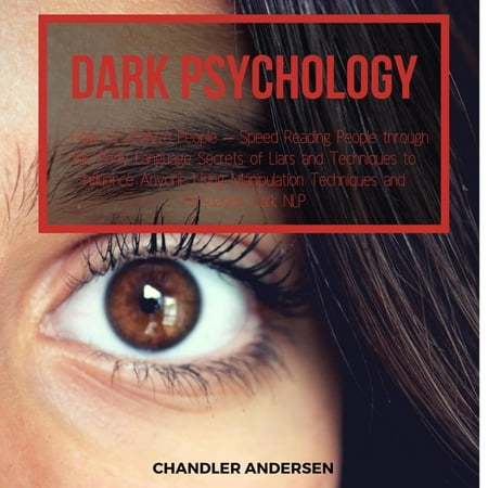 Dark Psychology How to Analyze People – Speed Reading People through the Body Language Secrets of Liars and Techniques to Influence Anyone Using Manipulation Techniques and Persuasion Dark NLP -
