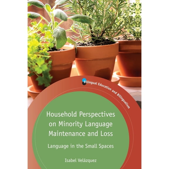 Bilingual Education & Bilingualism Household Perspectives on Minority Language Maintenance and Loss: Language in the Small Spaces, Book 115, (Paperback)