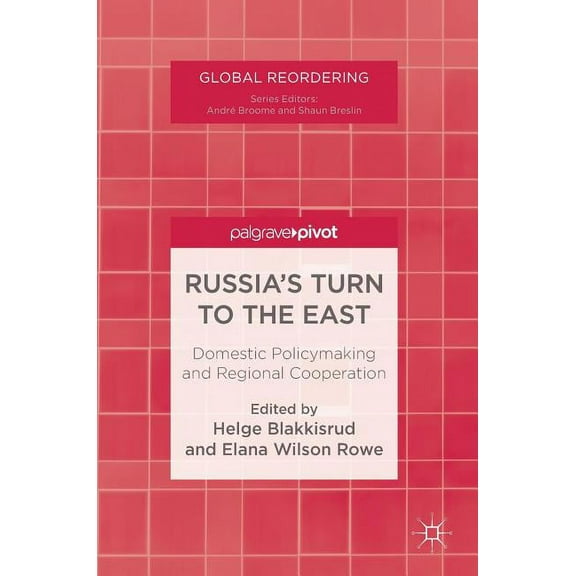 Global Reordering Russia's Turn to the East: Domestic Policymaking and Regional Cooperation, (Hardcover)
