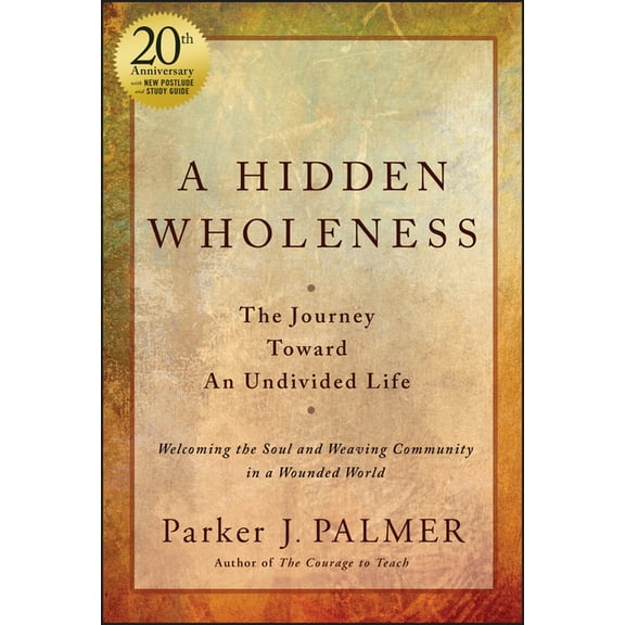 A Hidden Wholeness: The Journey Toward an Undivided Life, 20th Anniversary Edition, (Hardcover)