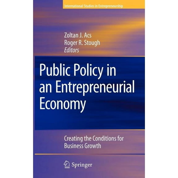 International Studies in Entrepreneurshi Public Policy in an Entrepreneurial Economy: Creating the Conditions for Business Growth, Book 17, (Hardcover)