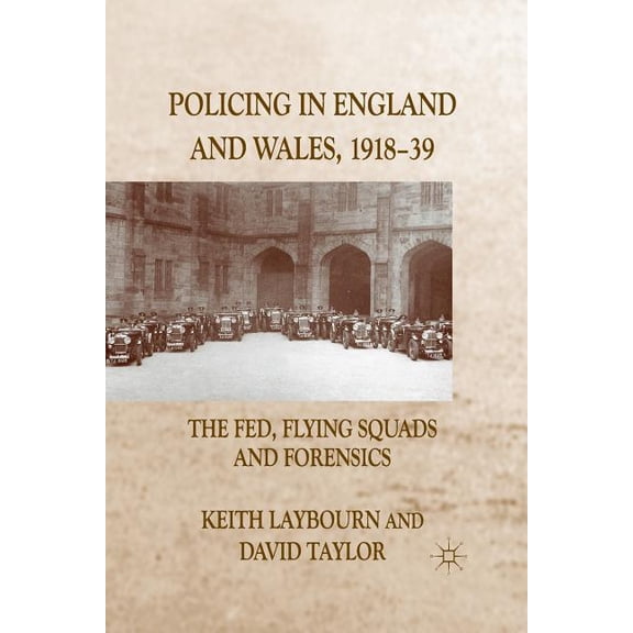 Policing in England and Wales, 1918-39: The Fed, Flying Squads and Forensics, (Paperback)