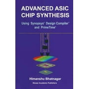 Advanced Asic Chip Synthesis : Using Synopsis Design Compiler and Primetime, Used [Hardcover]