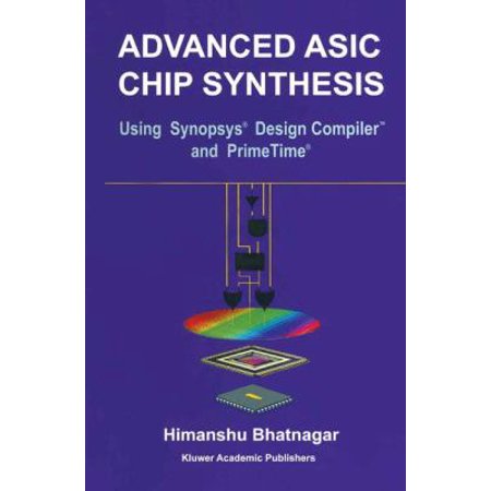 Advanced Asic Chip Synthesis : Using Synopsis Design Compiler and Primetime, Used [Hardcover]