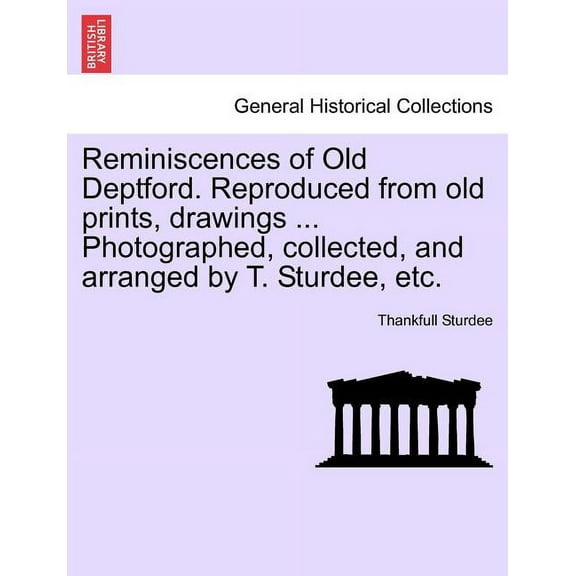 Reminiscences of Old Deptford. Reproduced from Old Prints, Drawings ... Photographed, Collected, and Arranged by T. Sturdee, Etc. (Paperback)