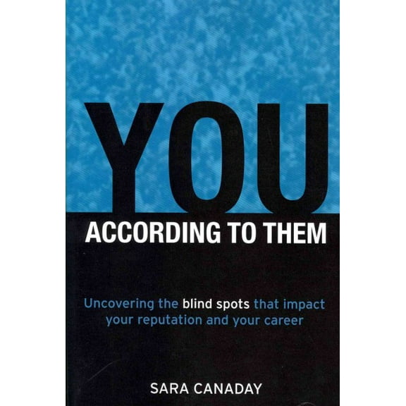 You - According to Them: Uncovering the Blind Spots That Impact Your Reputation and Your Career (Paperback)