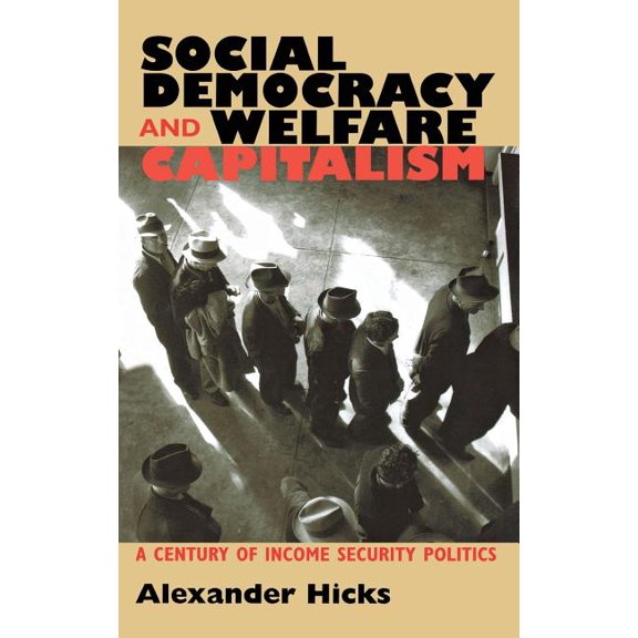 Social Democracy and Welfare Capitalism: A Century of Income Security Politics, (Hardcover)