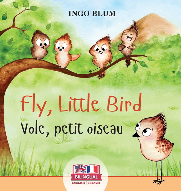 Kids Learn French: Fly, Little Bird - Vole, petit oiseau : Bilingual  Children's Picture Book in English-French (Series #1) (Hardcover) -  