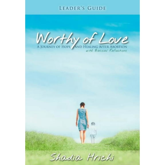 Worthy of Love - Leader's Guide: A Journey of Hope and Healing After Abortion, (Paperback)