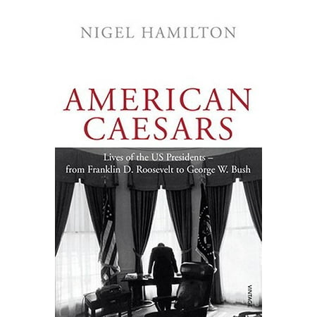 American Caesars : Lives of the Us Presidents - From Franklin D. Roosevelt to George W.